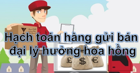 Cách hạch toán hàng gửi đại lý bán đúng giá hưởng hoa hồng